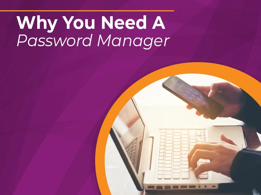 Blog: What Is a Password Manager, and Why Do You Need One?