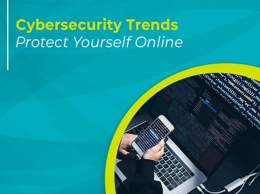 Cybersecurity Trends: How to protect yourself online